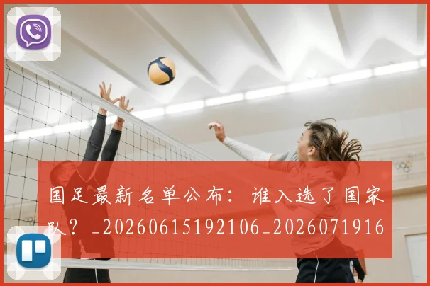 国足最新名单公布：谁入选了国家队？_20260615192106_20260719164612