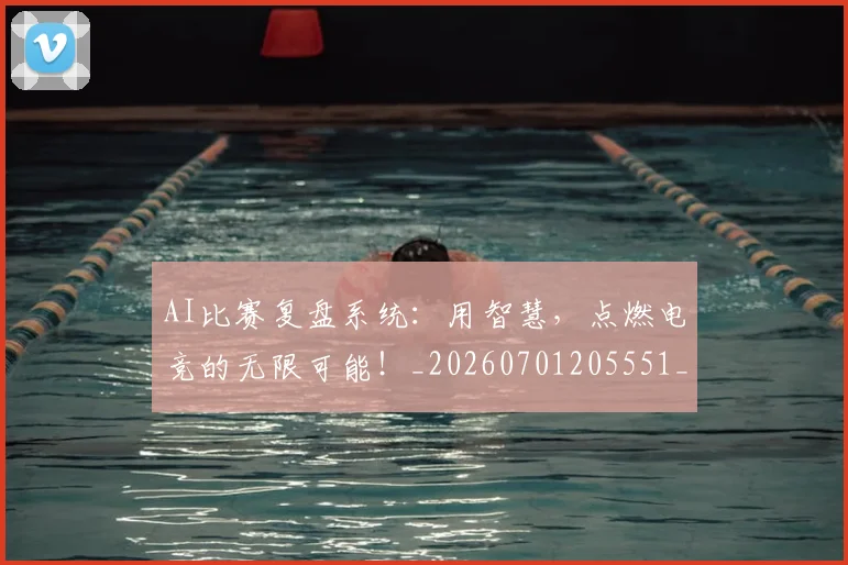AI比赛复盘系统：用智慧，点燃电竞的无限可能！_20260701205551_20260712042249